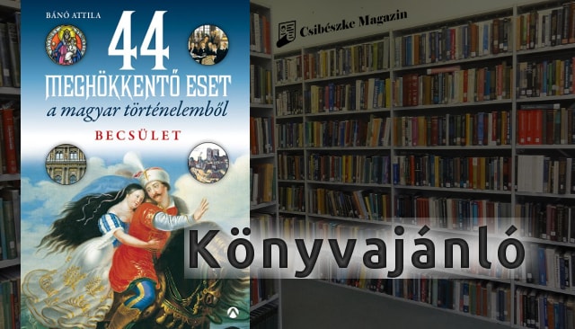 44 meghökkentő eset a magyar történelemből - Bánó Attila könyve